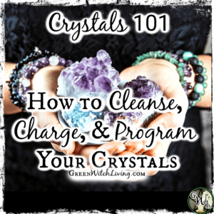 Crystals 101: How to Cleanse, Charge, and Program Your Crystals, Green Witch Living