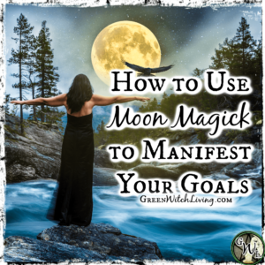How to Use Moon Magick to Manifest Your Goals, Green Witch Living