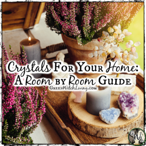Crystals for Your Home: A Room by Room Guide, Green Witch Living