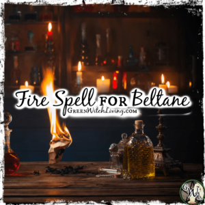 Petition to the Universe: Fire Spell for Beltane | Green Witch Living