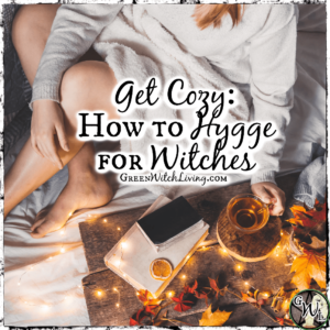 Get Cozy: How to Hygee for Witches, Green Witch Living