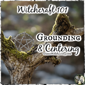 Witchcraft 101: Grounding and Centering, Green Witch Living
