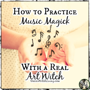 How to Practice Music Magick with a Real Art Witch, Green Witch Living
