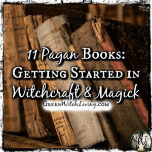 11 Pagan Books, Getting Started in Witchcraft, Paganism, and Magick, Green Witch Living