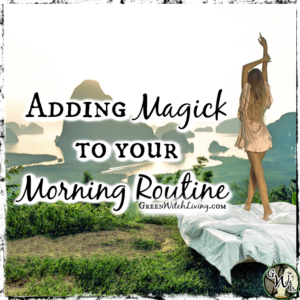 Simple Ways to Add Magick to Your Morning Routine, Green Witch Living