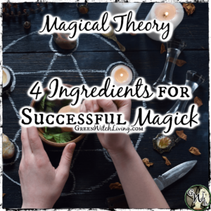 Magical Theory: 4 Ingredients for Successful Magick, Green Witch Living