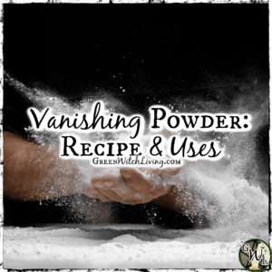 Vanishing Powder Recipe & Uses, Green Witch Living