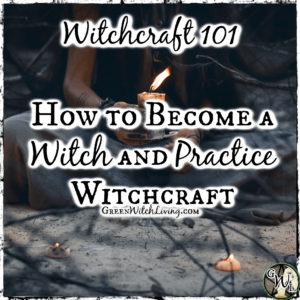 Witchcraft 101: How to Become a Witch and Practice Witchcraft, Green Witch Living