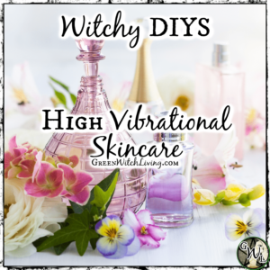 Witchy DIYS: High Vibrational Skincare | Green Witch Living
