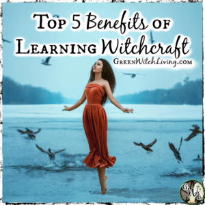 The Wonderful World of Witchcraft, Top 5 Benefits of Learning Witchcraft, Green Witch Living